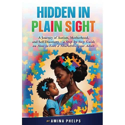 Hidden in Plain Sight: A Journey of Autism, Motherhood, and Self-Discovery + a Step-By-step Guide on How to Love a Neurodivergent Adult