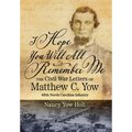 I Hope You Will All Remember Me: The Civil War Letters of Matthew C. Yow 48th North Carolina Infantry