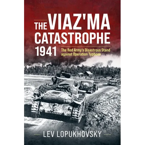 The Viaz'ma Catastrophe 1941: The Red Army's Disastrous Stand Against Operation Typhoon