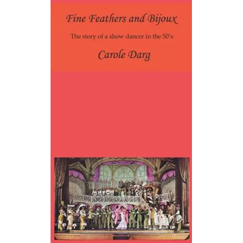 Fine Feathers and Bijoux: The Story of a Show Dancer in the 50's