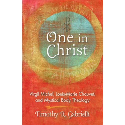 One in Christ: Virgil Michel, Louis-Marie Chauvet, and Mystical Body Theology