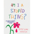 Am I A Stupid Thing?: My Journey From the Prison of Abuse