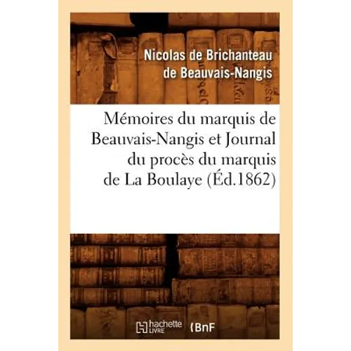 Mémoires Du Marquis de Beauvais-Nangis Et Journal Du Procès Du Marquis de la Boulaye (Éd.1862)