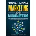 Social Media Marketing 2021: Facebook Advertising: Learn Top Methods, Secrets, & Strategies to Becoming an Influencer of Millions on Facebook-How t