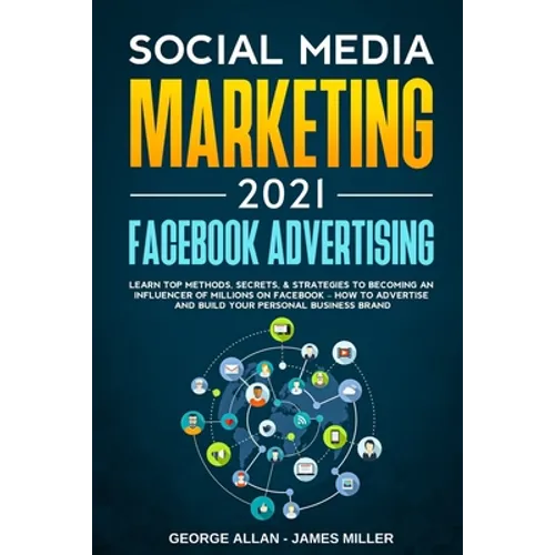 Social Media Marketing 2021: Facebook Advertising: Learn Top Methods, Secrets, & Strategies to Becoming an Influencer of Millions on Facebook-How t
