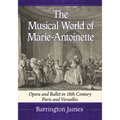 The Musical World of Marie-Antoinette: Opera and Ballet in 18th Century Paris and Versailles