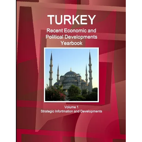 Turkey Recent Economic and Political Developments Yearbook Volume 1 Strategic Information and Developments