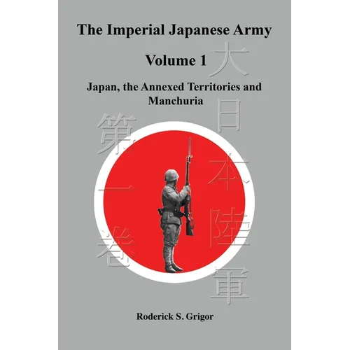 The Imperial Japanese Army Volume 1: Japan, the Annexed Territories and Manchuria