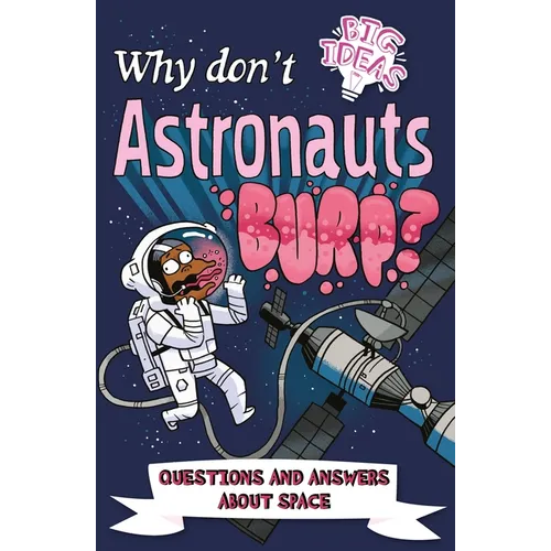 Why Don't Astronauts Burp?: Questions and Answers about Space