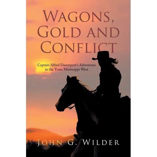 Wagons, Gold and Conflict: Captain Alfred Davenport's Adventures in the Trans Mississippi West