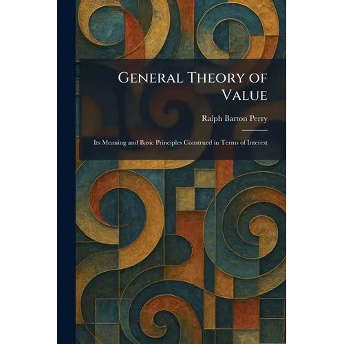 General Theory of Value: Its Meaning and Basic Principles Construed in Terms of Interest