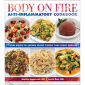 Body on Fire Anti-Inflammatory Cookbook: Your Guide to Eating Plant Foods That Fight Disease