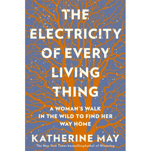 The Electricity of Every Living Thing: A Woman's Walk in the Wild to Find Her Way Home