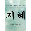 The Grace of Sophia: A Korean North American Women's Christology