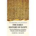 The Early History of Egypt From the Old Testament, Herodotus, Manetho, and the Hieroglyphical Incriptions