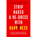 Strip Naked and Re-dress with Happiness: How to survive and thrive through personal challenge