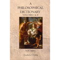 A Philosophical Dictionary: Volumes I & II