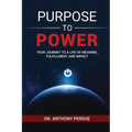 Purpose to Power: Your Journey to a Life of Meaning, Fulfillment, and Impact