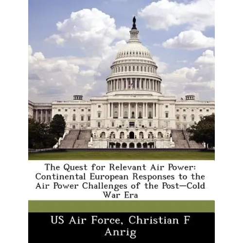 The Quest for Relevant Air Power: Continental European Responses to the Air Power Challenges of the Post-Cold War Era