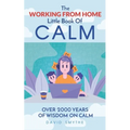 The WORKING FROM HOME Little Book Of CALM: Fun Gift Book of Quotations for Family, Friends & Coworkers! Give the gift of CALM today!