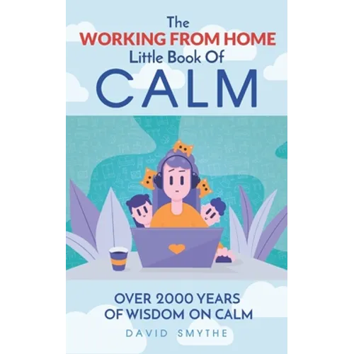 The WORKING FROM HOME Little Book Of CALM: Fun Gift Book of Quotations for Family, Friends & Coworkers! Give the gift of CALM today!