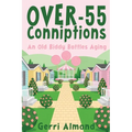 Over-55 Conniptions: An Old Biddy Battles Aging
