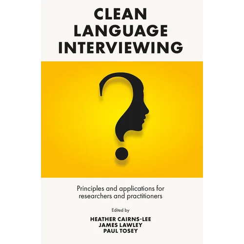Clean Language Interviewing: Principles and Applications for Researchers and Practitioners