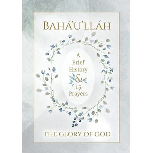 Bahá'u'lláh - The Glory of God - A Brief History & 15 Prayers: (Illustrated Bahai Prayer Book)
