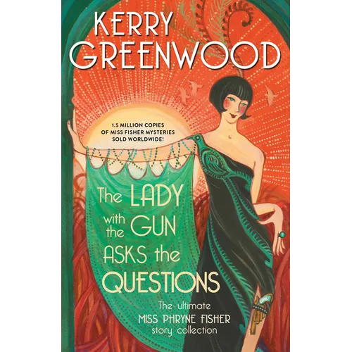 The Lady with the Gun Asks the Questions: The Ultimate Miss Phryne Fisher Story Collection