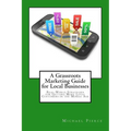 A Grassroots Marketing Guide for Local Businesess: Real-World Strategies for Getting More Loyal Customers in the Mobile Age