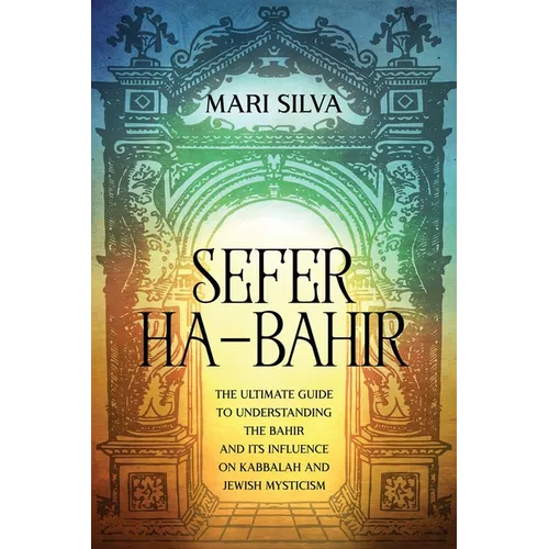 Sefer ha-Bahir: The Ultimate Guide to Understanding the Bahir and Its Influence on Kabbalah and Jewish Mysticism