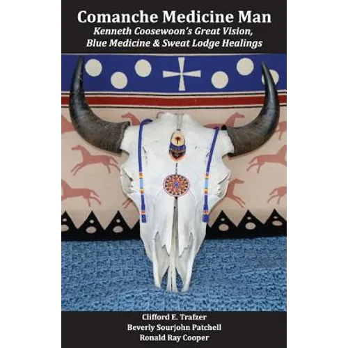 Comanche Medicine Man: Kenneth Coosewoon's Great Vision, Blue Medicine, and Sweat Lodge Healings
