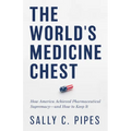 The World's Medicine Chest: How America Achieved Pharmaceutical Supremacy--And How to Keep It