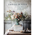 The Flower Hunter: Seasonal Flowers Inspired by Nature and Gathered from the Garden