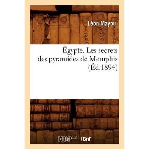Égypte. Les Secrets Des Pyramides de Memphis, (Éd.1894)