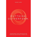 Outthink. Outperform.: Transform Your Organization Through Behavioral Marketing