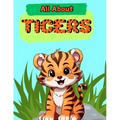 All About Tigers: A Picture Book For Kids With Facts About Tigers