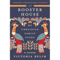 The Rooster House: My Ukrainian Family Story: A Memoir