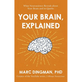 Your Brain, Explained: What Neuroscience Reveals about Your Brain and Its Quirks