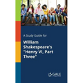 A Study Guide for William Shakespeare's "Henry VI, Part Three"