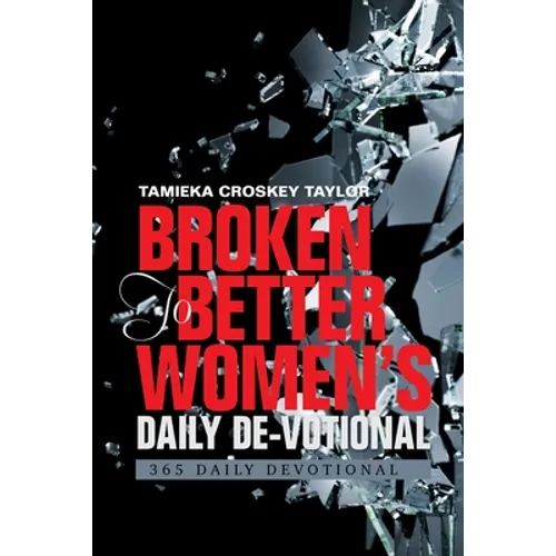 Broken to Better Women's Daily De-Votional: 365 Daily Devotional