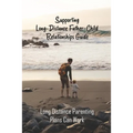 Supporting Long-Distance Father-Child Relationships Guide: Long Distance Parenting Plans Can Work: Father Living Away From Child