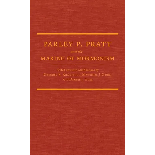 Parley P. Pratt and the Making of Mormonism