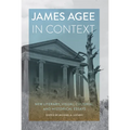 James Agee in Context: New Literary, Visual, Cultural, and Historical Essays