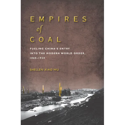Empires of Coal: Fueling China's Entry Into the Modern World Order, 1860-1920