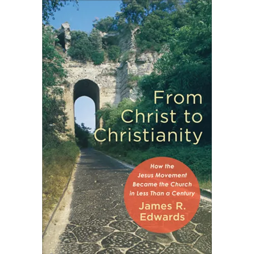 From Christ to Christianity: How the Jesus Movement Became the Church in Less Than a Century