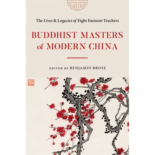 Buddhist Masters of Modern China: The Lives and Legacies of Eight Eminent Teachers