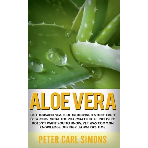 Aloe Vera: Six thousand years of medicinal history can't be wrong. What the pharmaceutical industry doesn't want you to know, yet was common knowledge