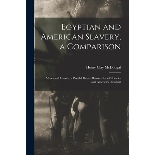 Egyptian and American Slavery, a Comparison: Moses and Lincoln, a Parallel Drawn Between Israel's Leader and America's President