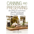 Canning and Preserving: Everything You Need to Know About How to Can and Preserve Anything!